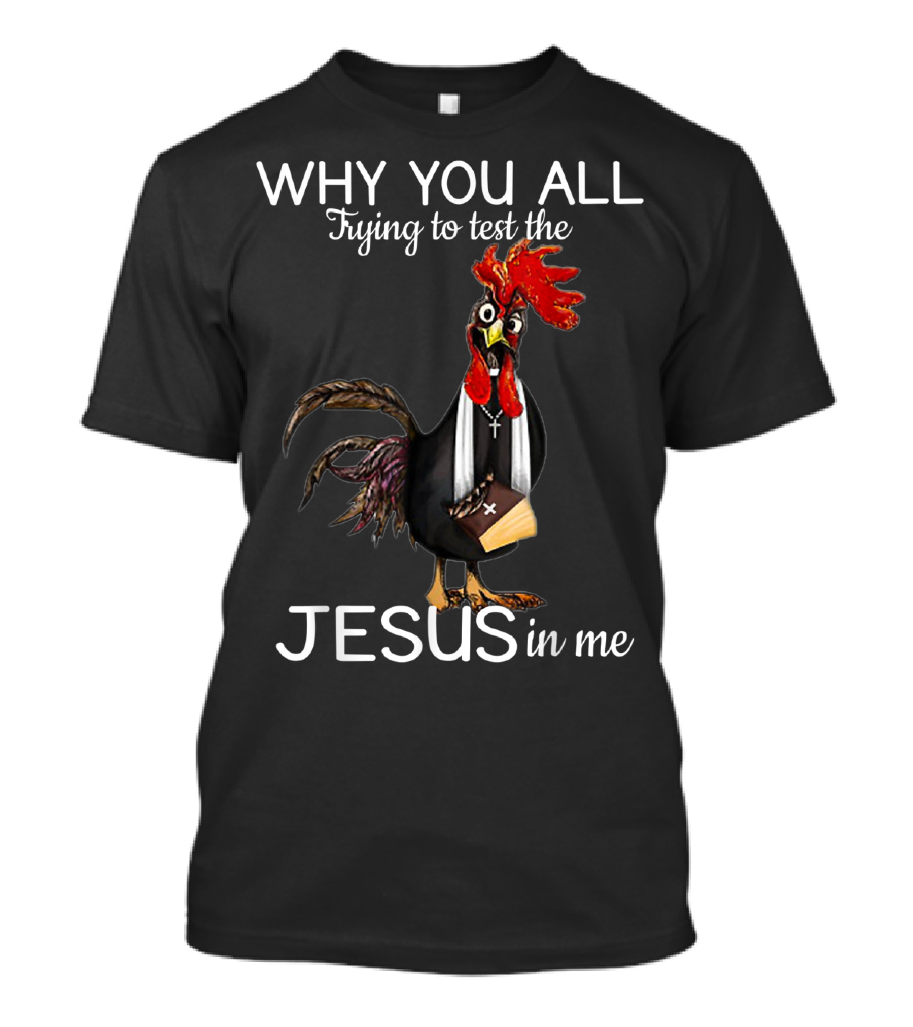 WHY YOU ALL Trying To Test The JESUS In Me Rooster Holding Bible T-Shirt