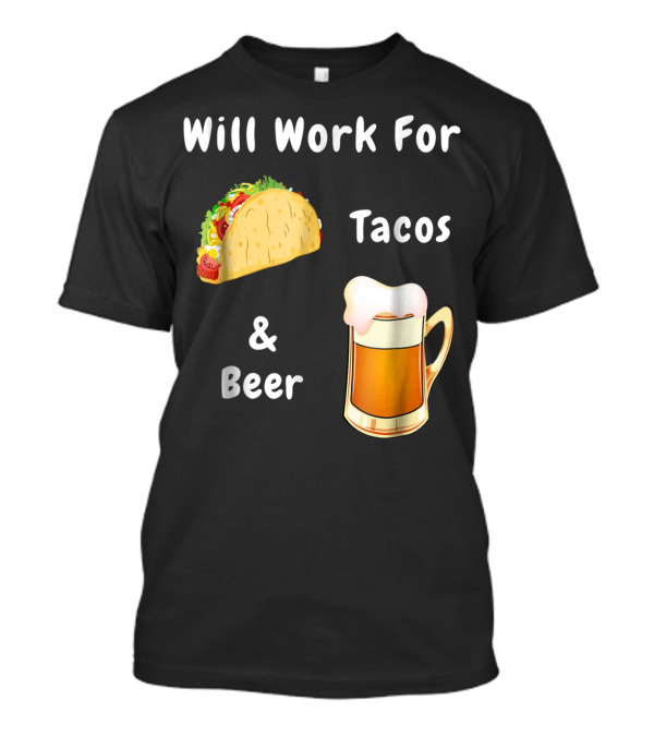 Will Work For Tacos And Beer Humorous Adult Novelty Top T-Shirt