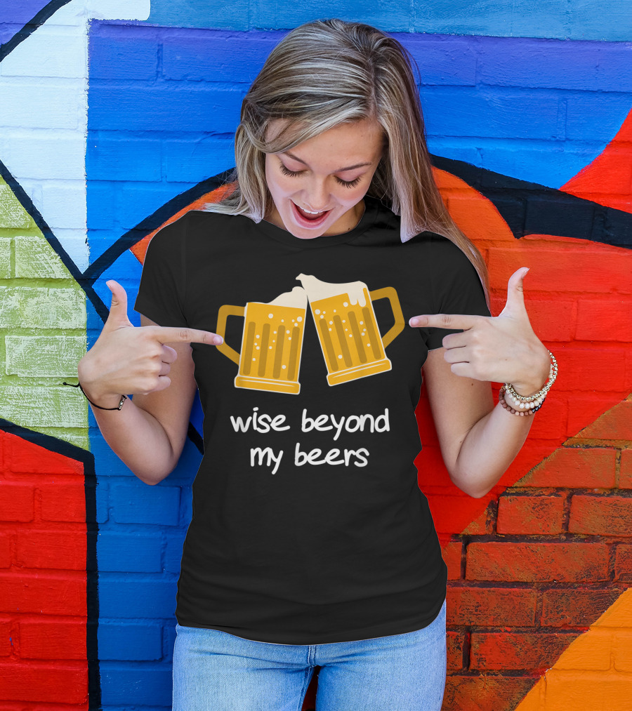 Wise Beyond My Beers Beer Mugs Cheers T-Shirt