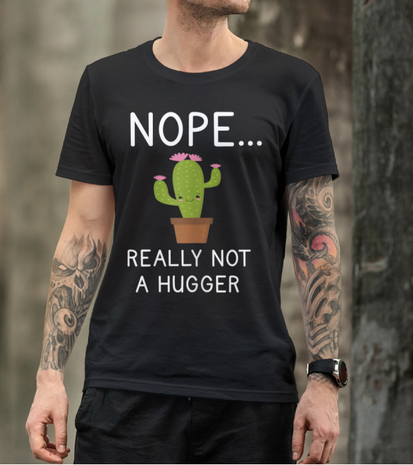 Nope Really Not A Hugger Cactus Funny Humor T-Shirt