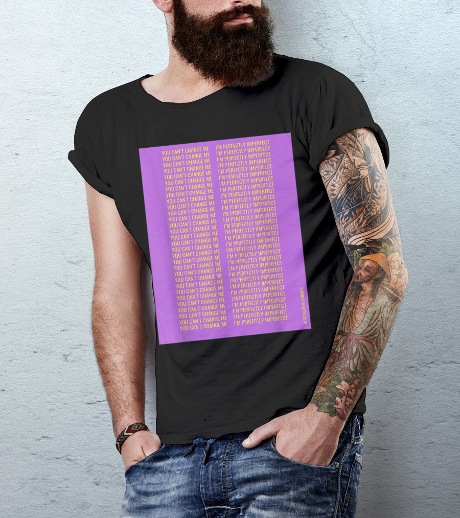 YOU CAN'T CHANGE ME I'M PERFECTLY IMPERFECT T-Shirt