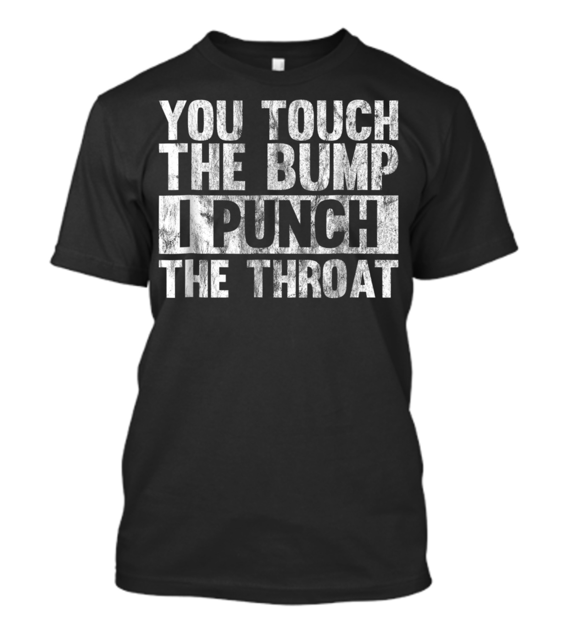 You Touch The Bump I Punch The Throat T-Shirt
