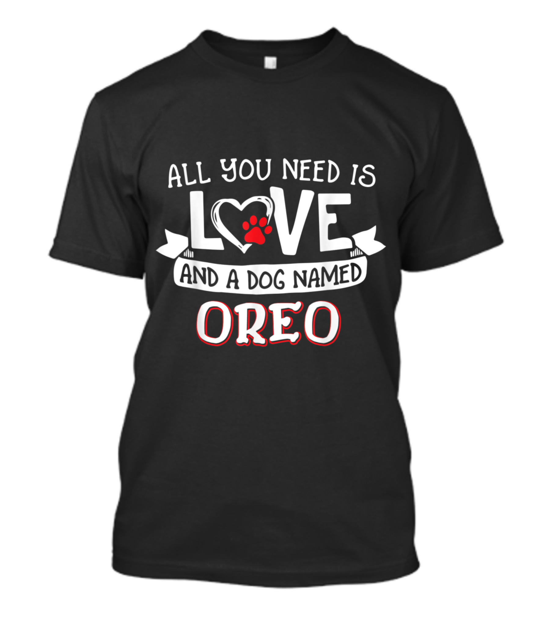 All You Need Is Love Heart Paw Print And A Dog Named Oreo T-Shirt