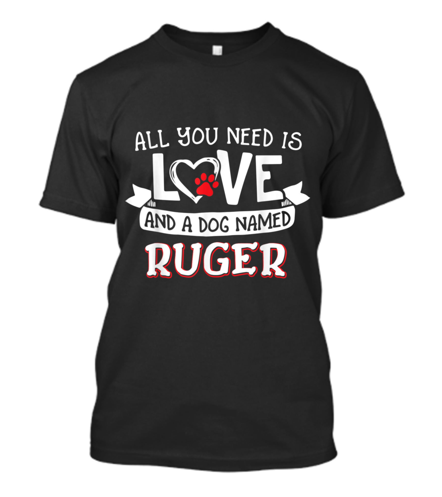 All You Need Is Love Heart Paw And A Dog Named Ruger T-Shirt