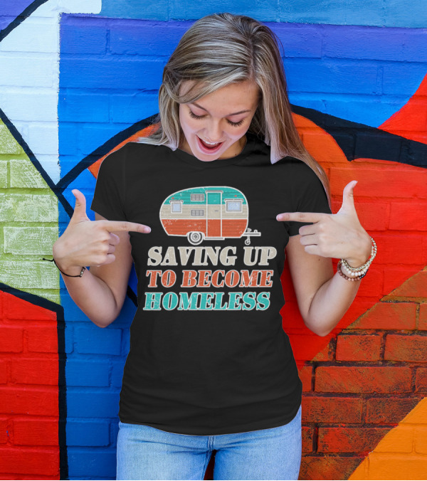 Saving Up To Become Homeless Vintage Camper Trailer T-Shirt