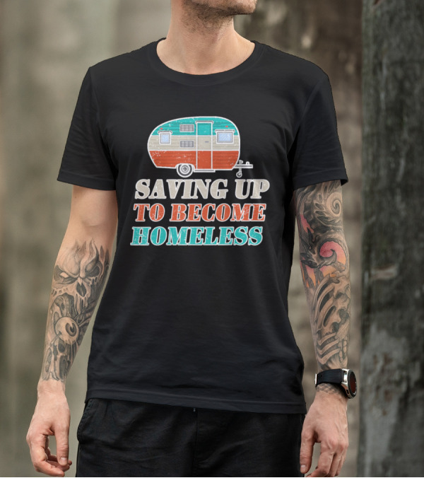 Saving Up To Become Homeless Vintage Camper Trailer T-Shirt