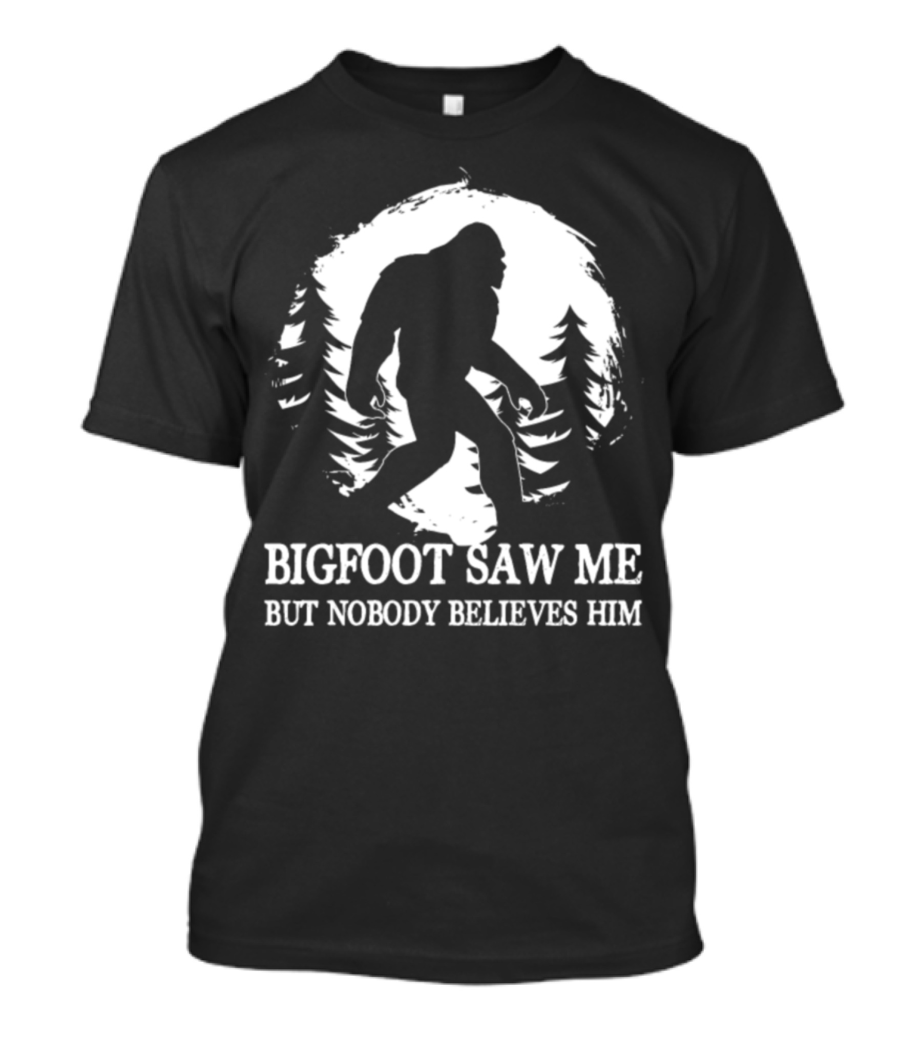 Bigfoot Saw Me But Nobody Believes Him Funny Bigfoot Hike Hiking Camping Fishing T-Shirt