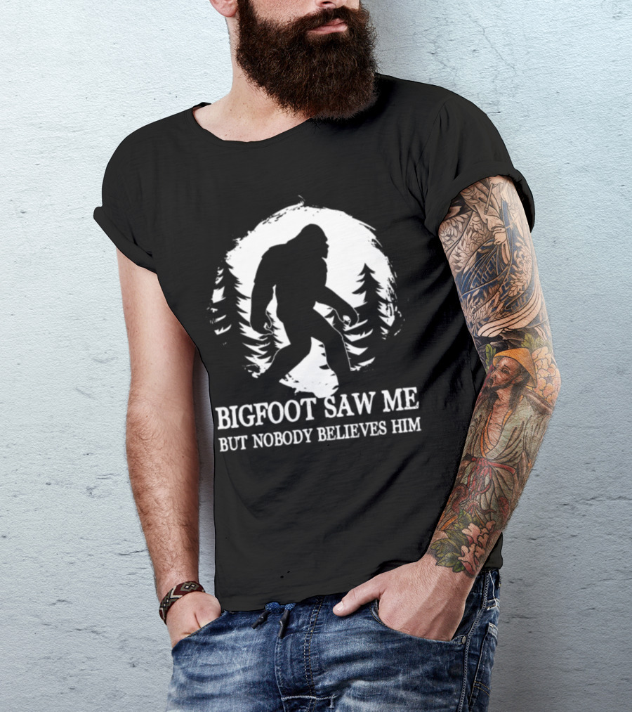 Bigfoot Saw Me But Nobody Believes Him Funny Bigfoot Hike Hiking Camping Fishing T-Shirt