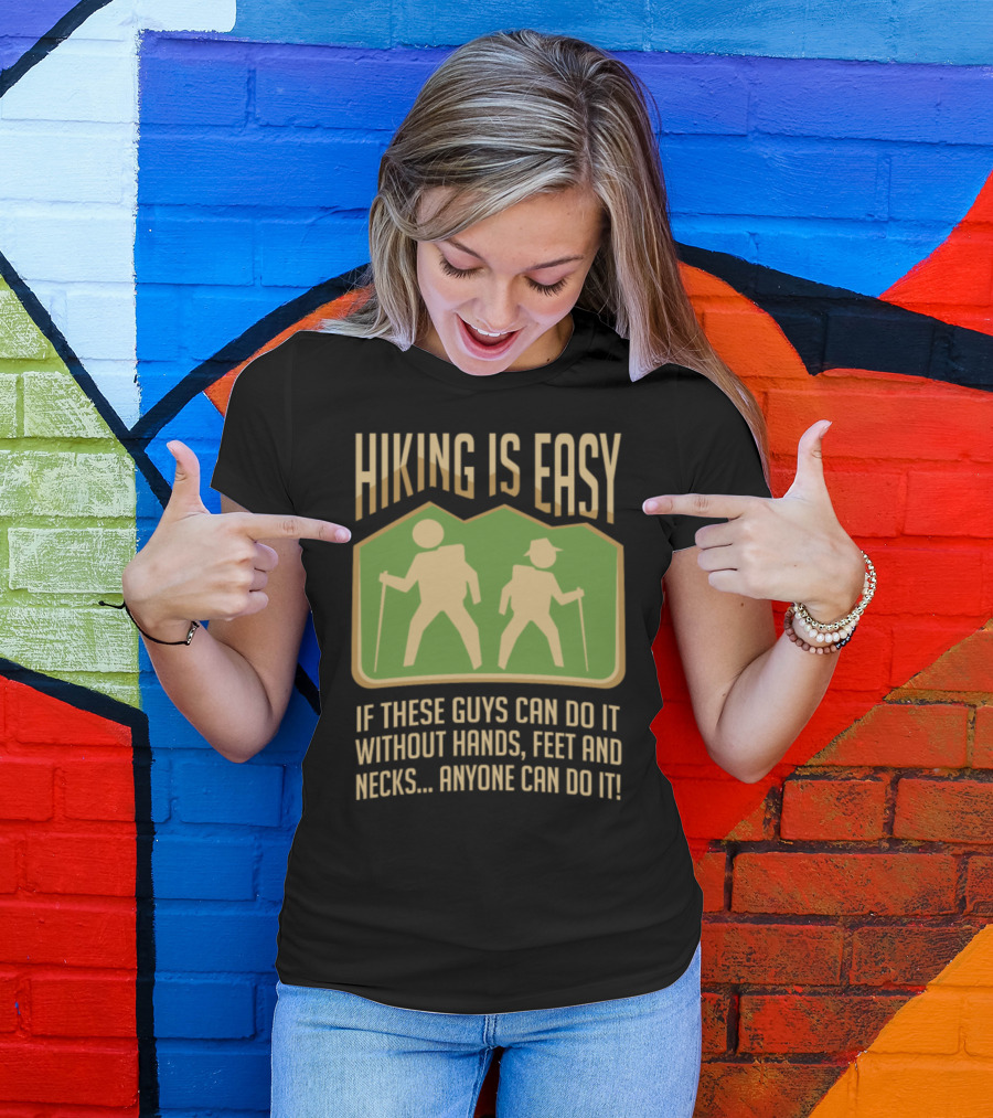 Hiking Is Easy If These Guys Can Do It Without Hands, Feet And Necks Anyone Can Do It T-Shirt