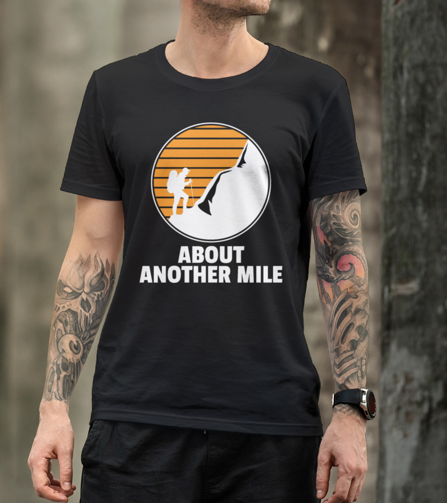 About Another Mile Hiking Camping Hike Lovers Forest Mountain T-Shirt