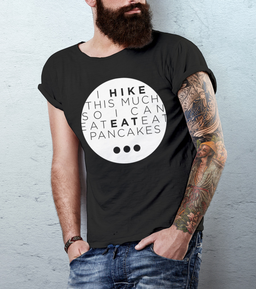 Hiking I Hike This Much So I Can Eat Eat Pancakes T-Shirt