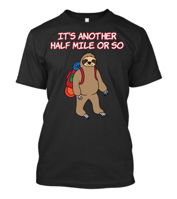 It's Another Half Mile Or So Hiking Sloth Camping Lovers T-Shirt