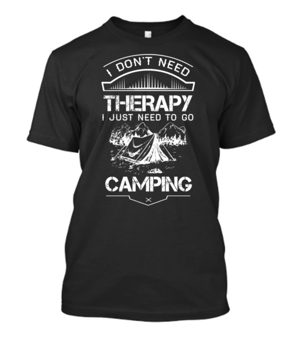 I Don't Need Therapy I Just Need To Go Camping Tent Mountains T-Shirt