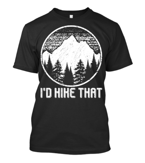 I'd Hike That Funny Hiking Pun Hikers Mountain Forest Scene T-Shirt