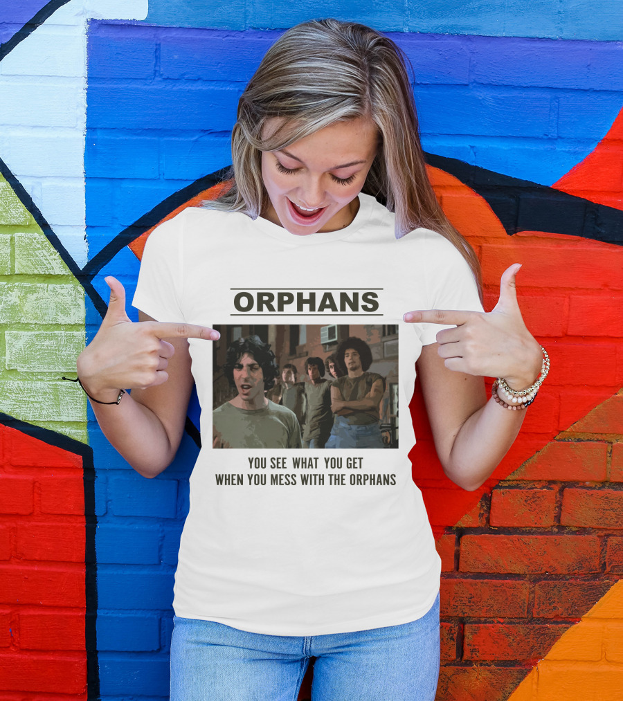 Orphans You See What You Get When You Mess With The Orphans T-Shirt
