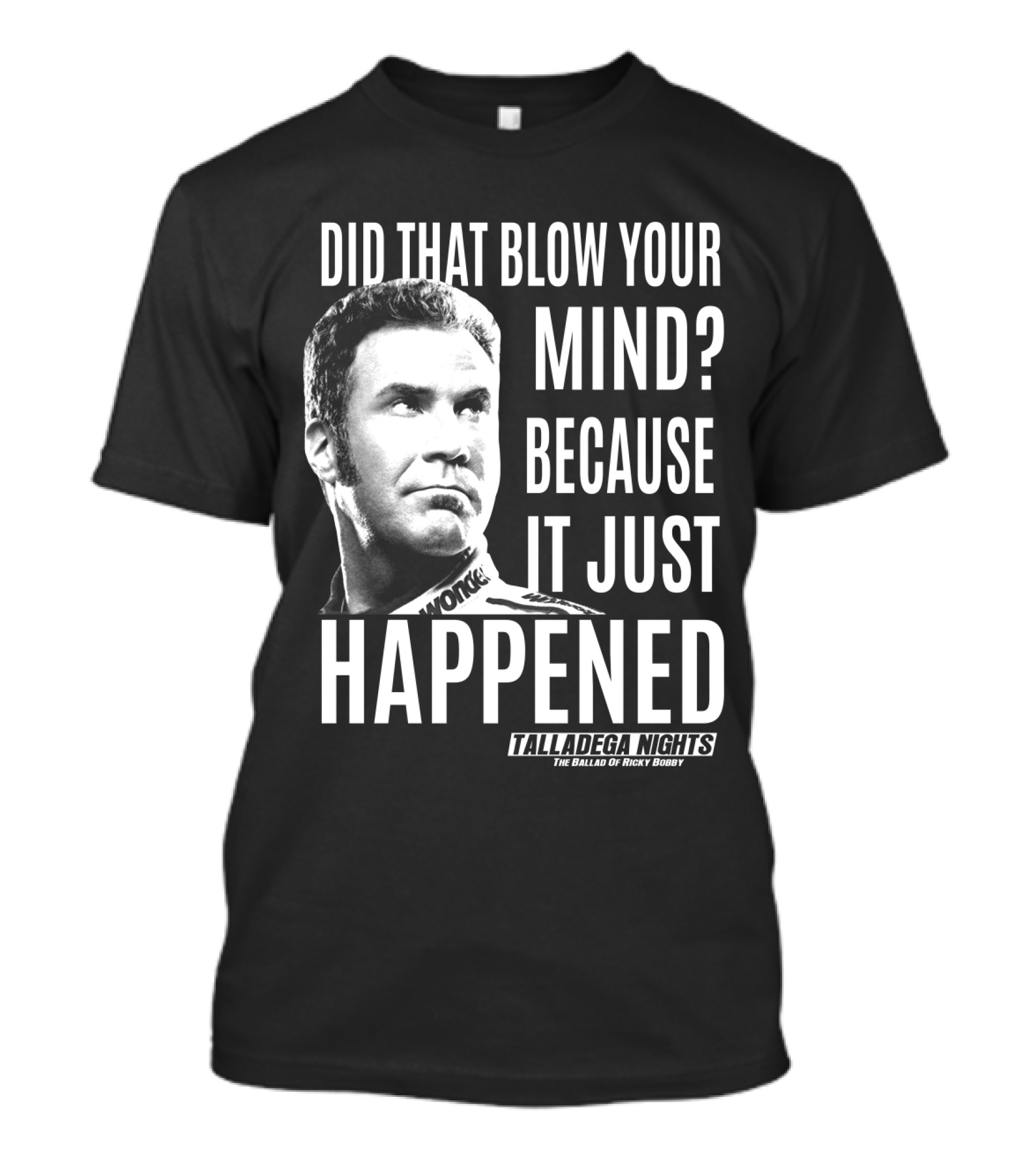Did That Blow Your Mind Because It Just Happened Talladega Nights The Ballad Of Ricky Bobby T-Shirt