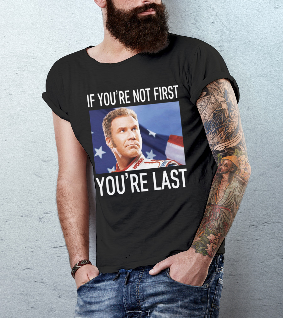 If You're Not First You're Last Talladega Nights Ricky Bobby T-Shirt