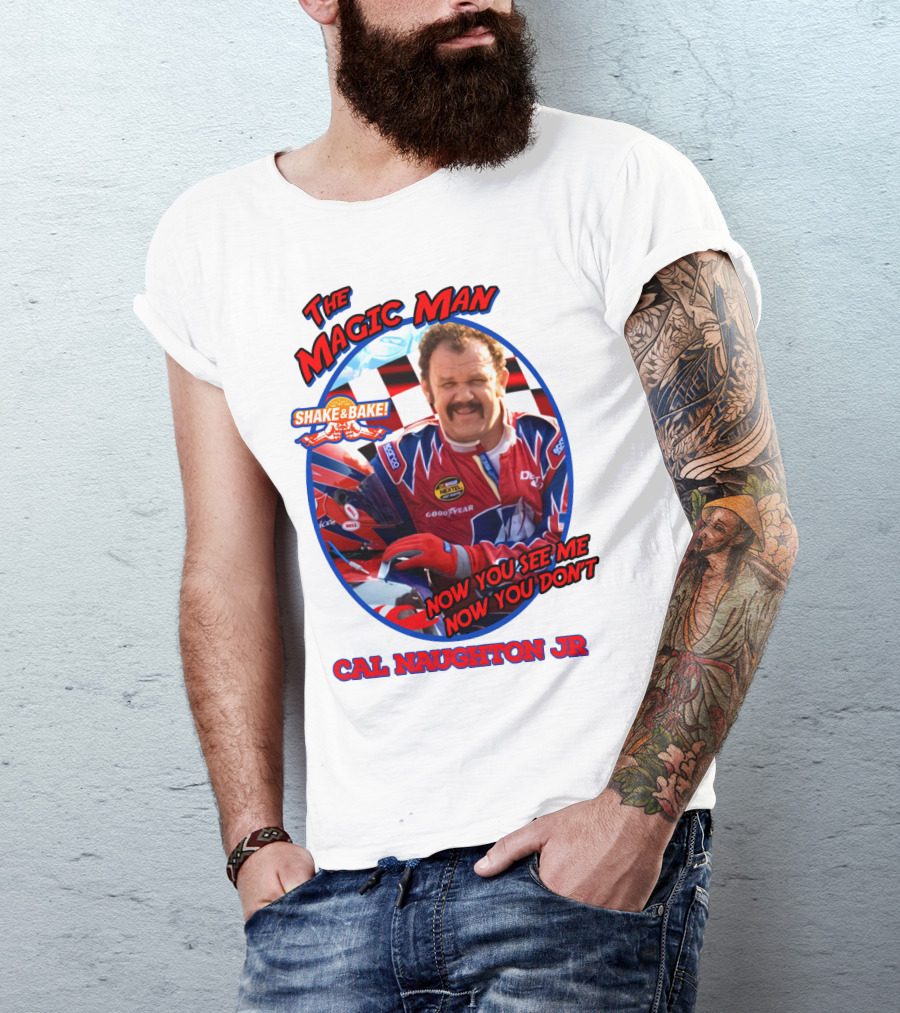 Talladega Nights The Magic Man Cal Naughton Jr Now You See Me Now You Don't Shake And Bake T-Shirt