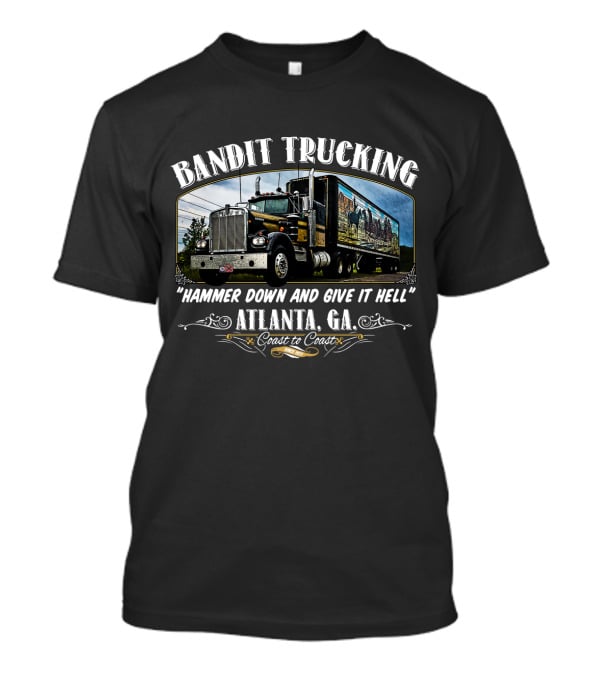 Bandit Trucking Hammer Down And Give It Hell Atlanta GA Coast To Coast T-Shirt