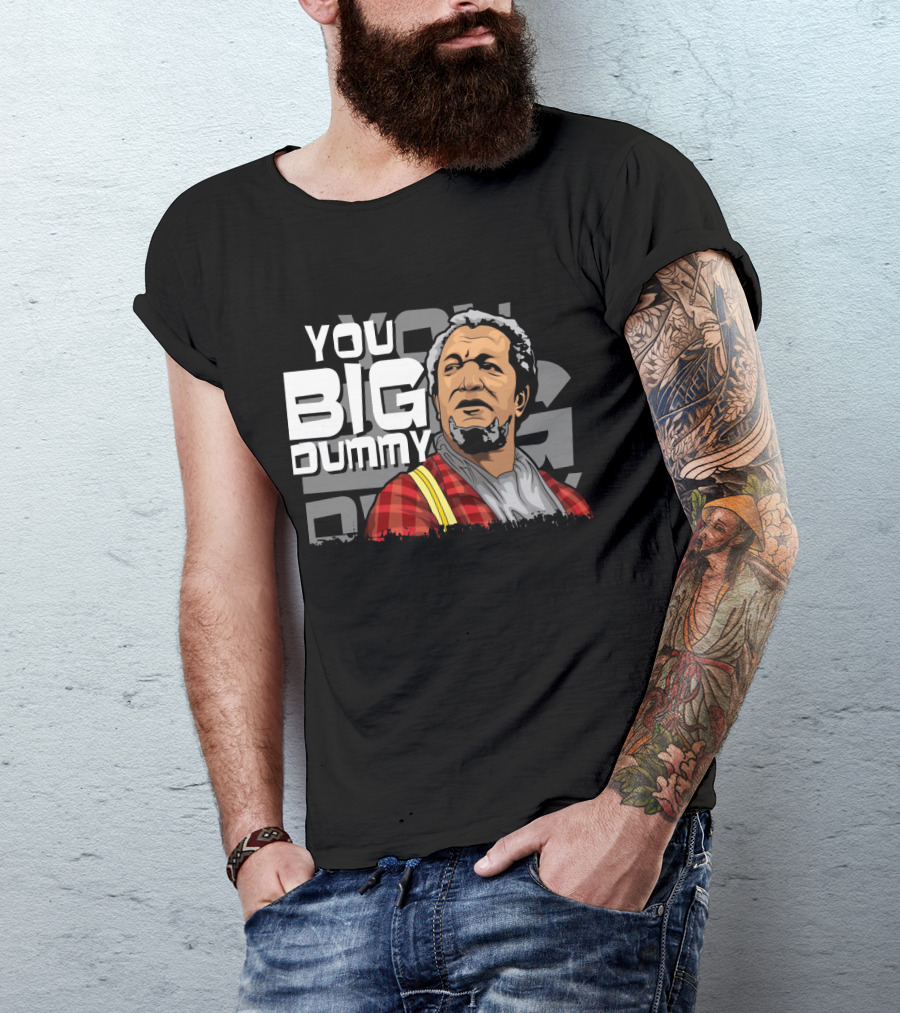 You Big Dummy Sanford And Son Fred Iconic Moment T-Shirt