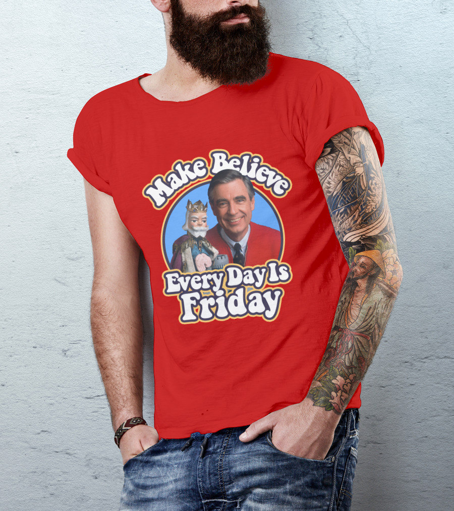 Make Believe Every Day Is Friday MRN T-Shirt
