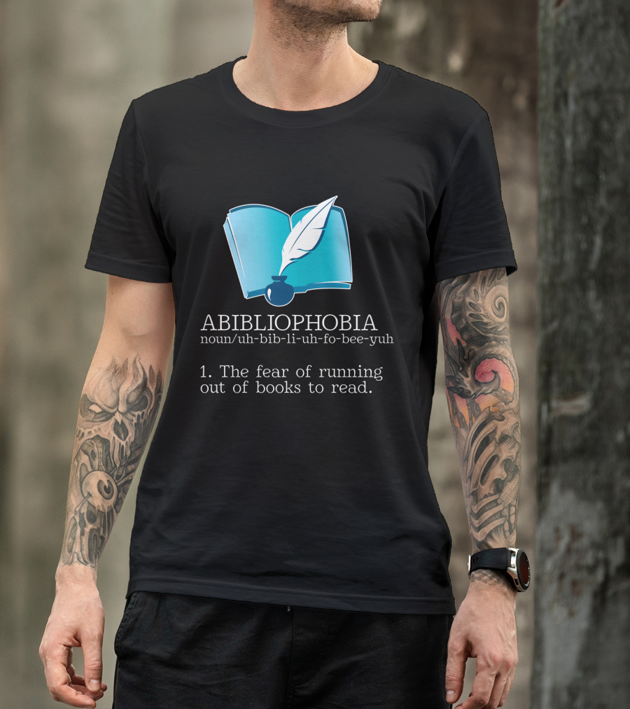ABIBLIOPHOBIA Noun Uh-Bib-Li-Uh-Fo-Bee-Yuh The Fear Of Running Out Of Books To Read T-Shirt