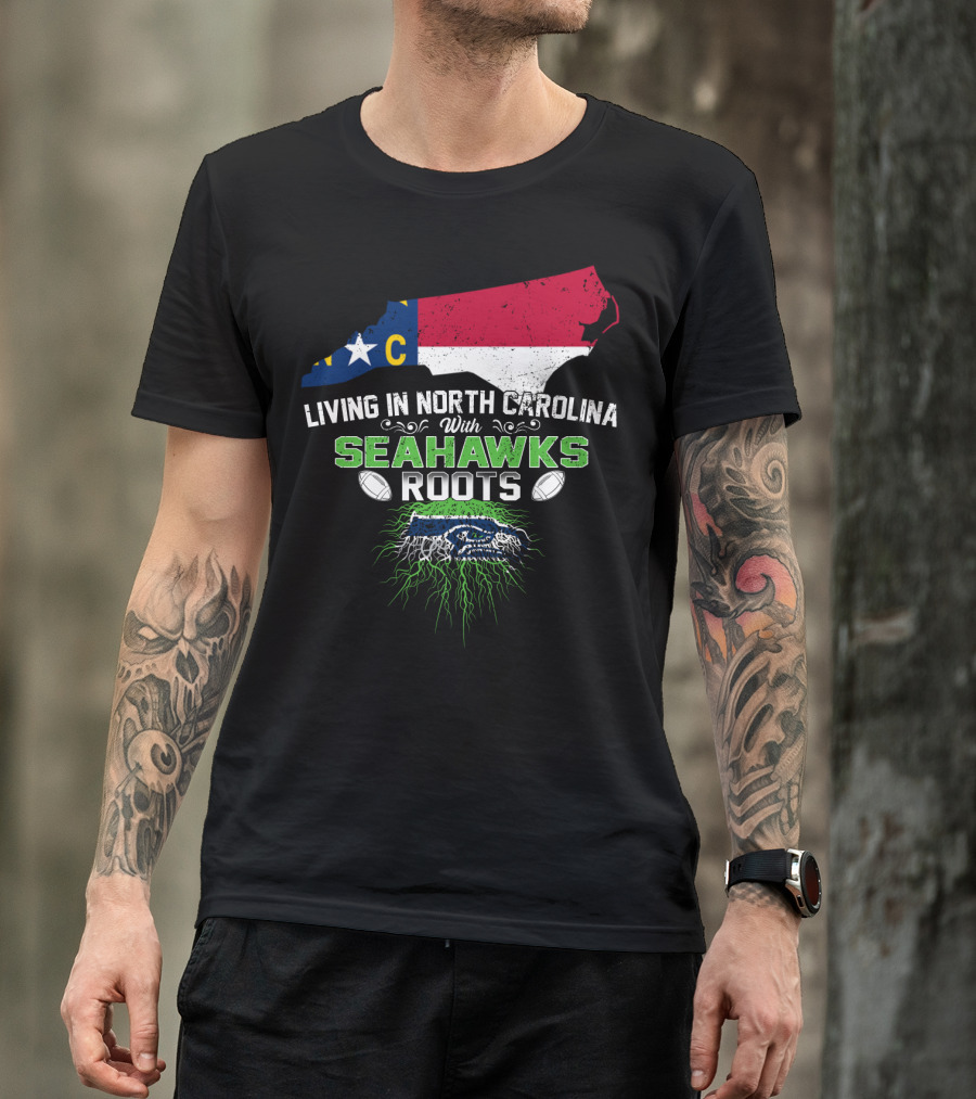 Living In North Carolina With Seahawks Roots Football T-Shirt