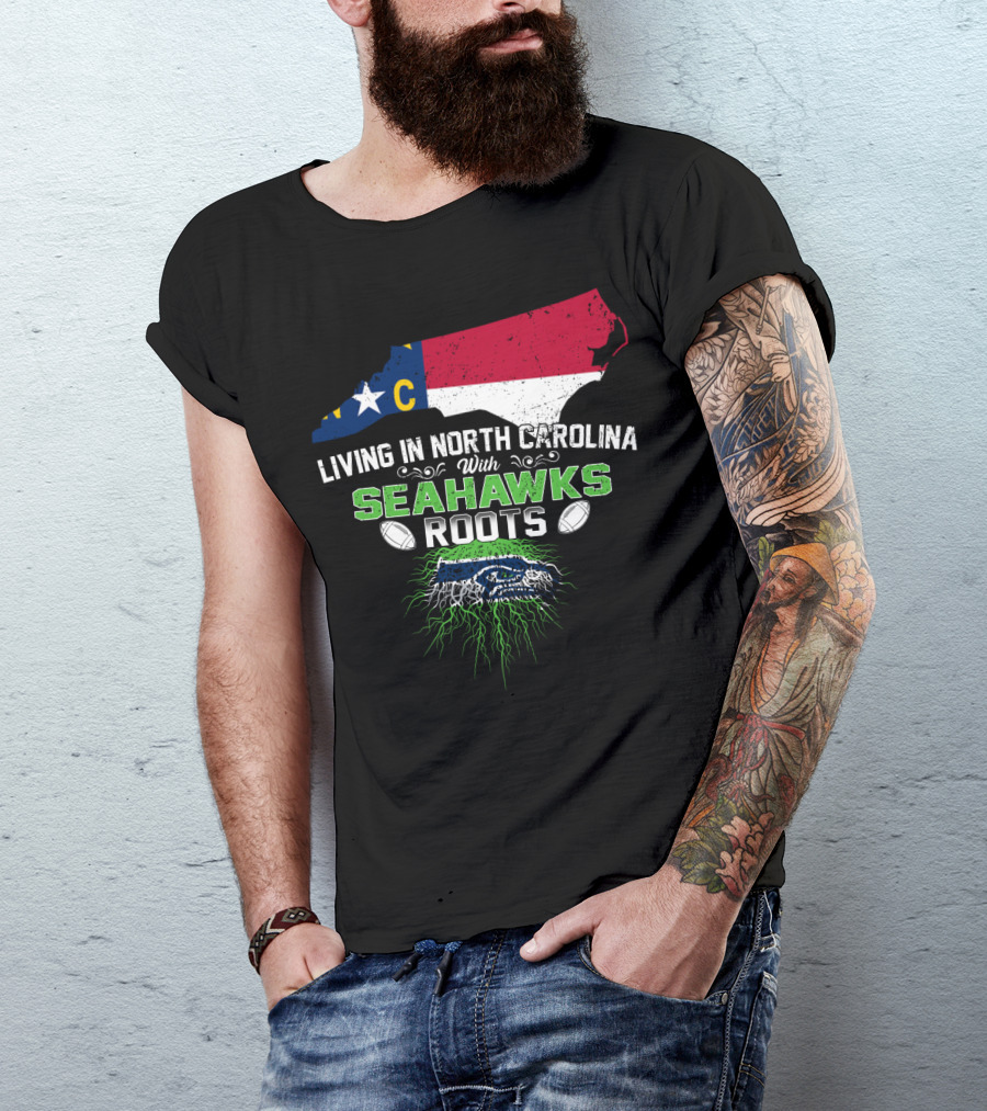 Living In North Carolina With Seahawks Roots Football T-Shirt