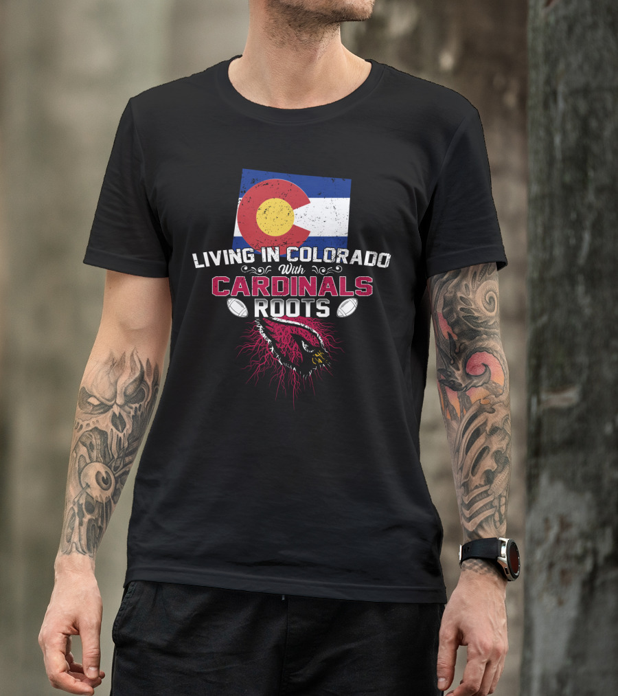 Living In Colorado With Arizona Cardinals Roots Flag And Football Theme T-Shirt