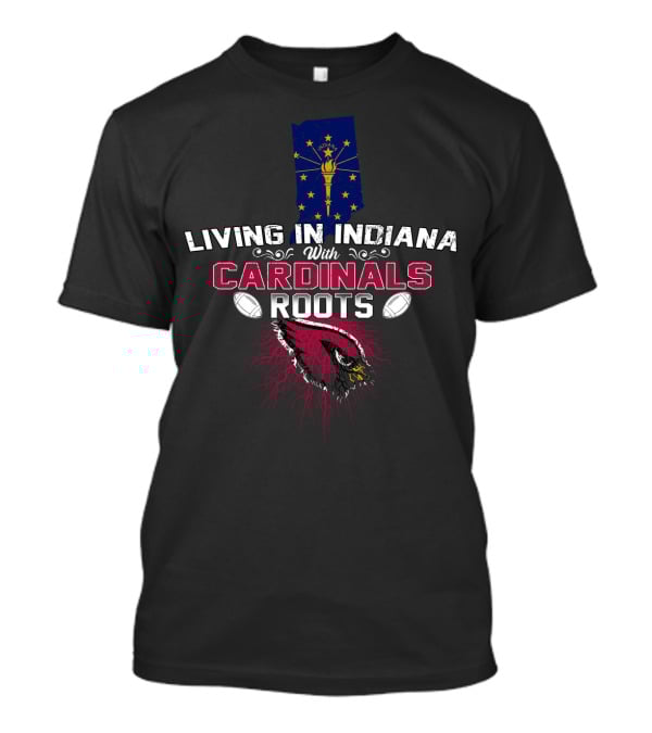 Living In Indiana With Arizona Cardinals Roots And Indiana Flag T-Shirt