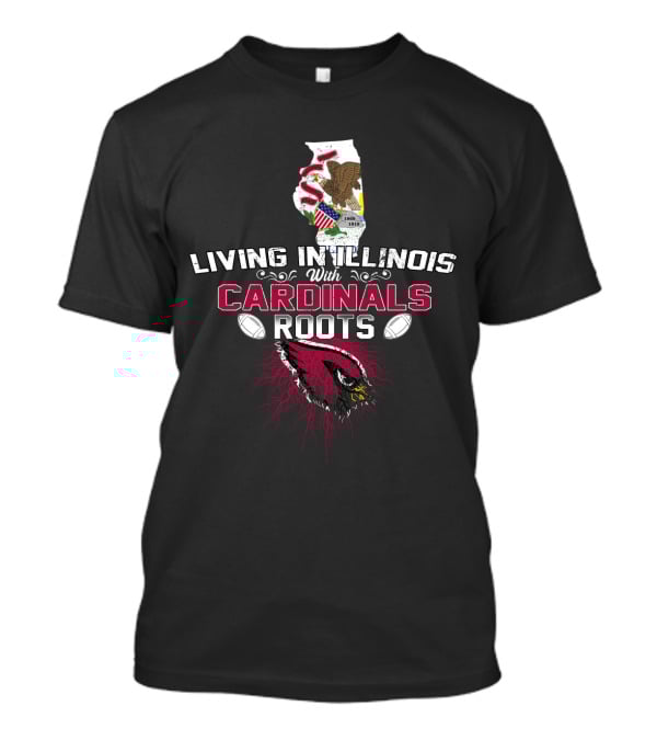 Living In Illinois With Cardinals Roots NFL Football Pride T-Shirt