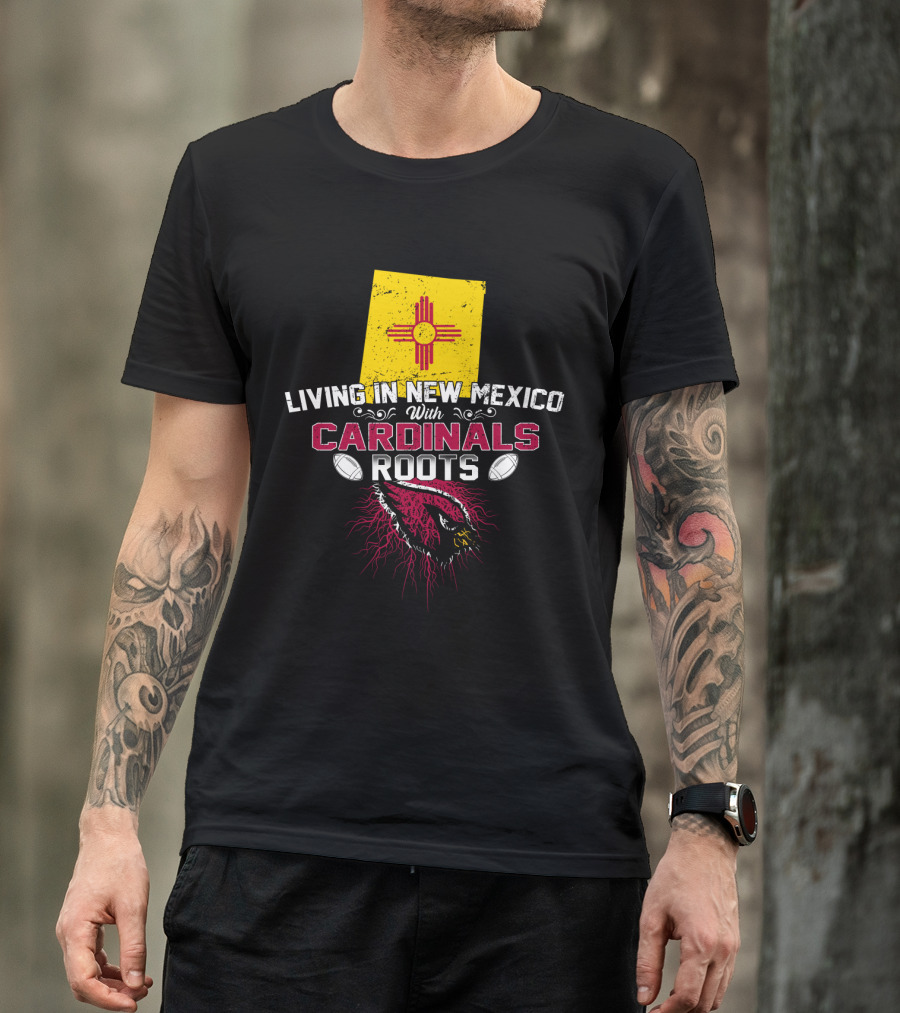 Living In New Mexico With Cardinals Roots Football T-Shirt