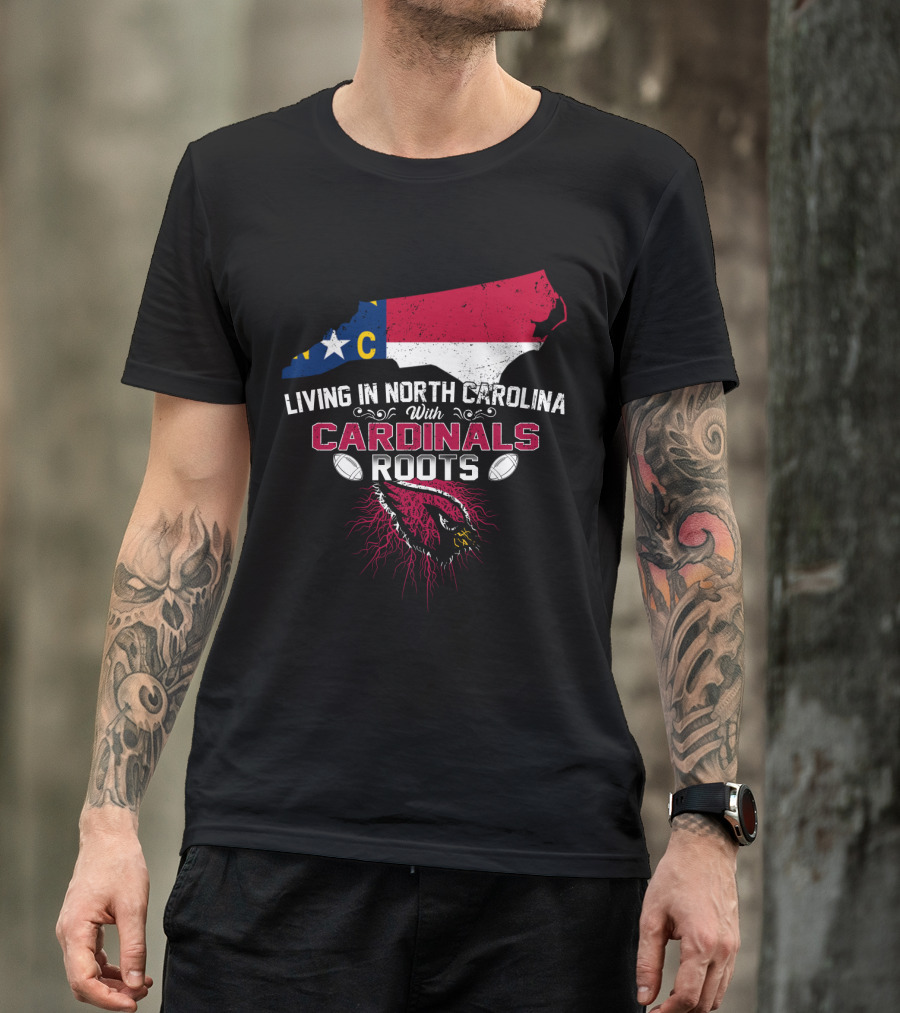 Living In North Carolina With Arizona Cardinals Roots T-Shirt