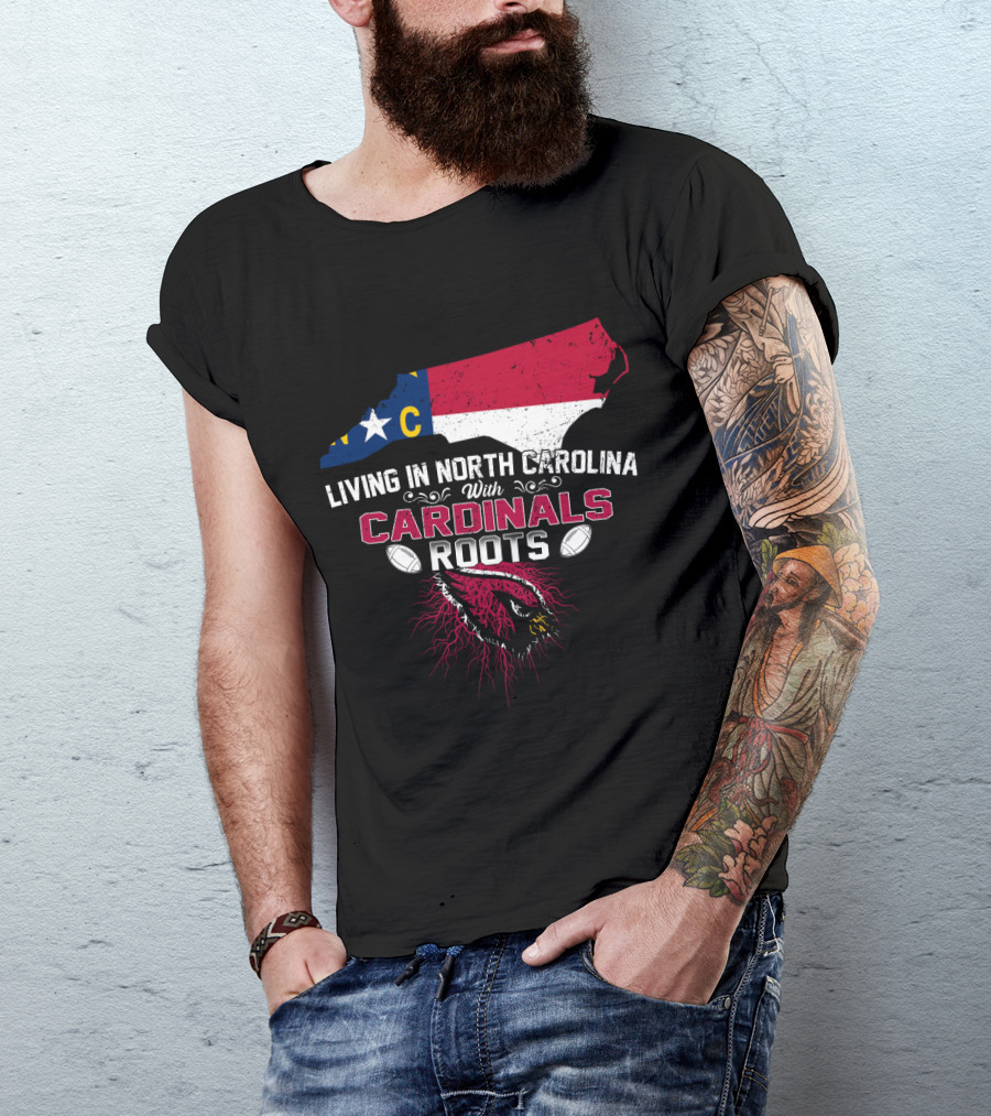 Living In North Carolina With Arizona Cardinals Roots T-Shirt