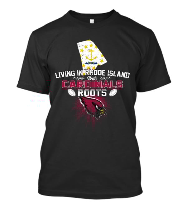 Living In Rhode Island With Cardinals Roots Football T-Shirt