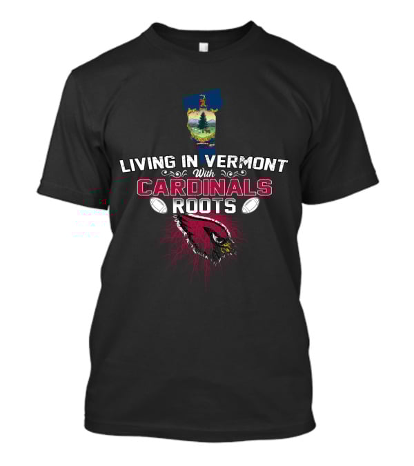 Living In Vermont With Cardinals Roots Football T-Shirt