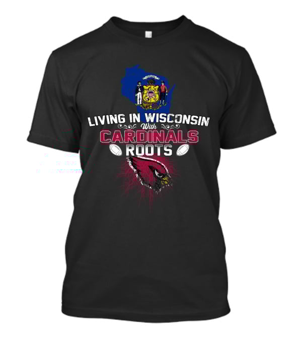 Living In Wisconsin With Cardinals Roots Emblem With Football Motif And Map T-Shirt