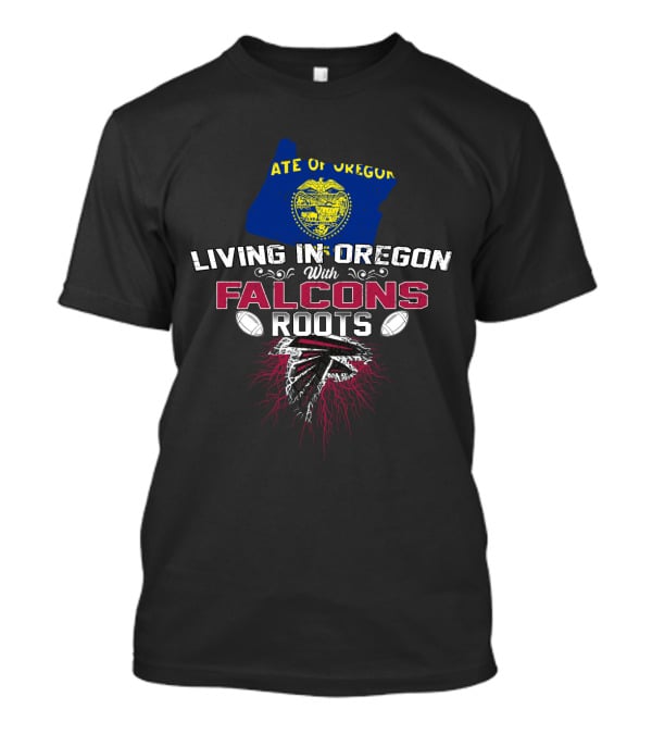 Living In Oregon With Falcons Roots State Of Oregon Flag Football T-Shirt
