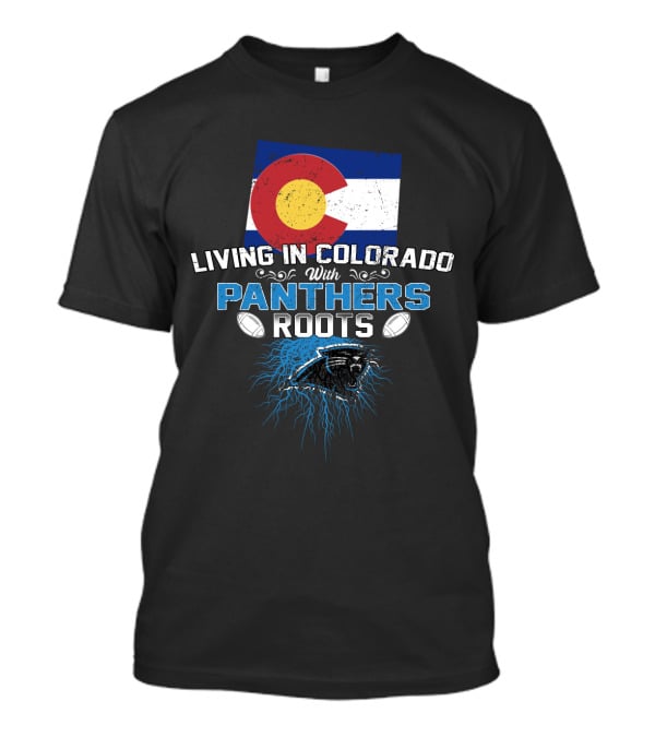 Living In Colorado With Panthers Roots Colorado Flag And Panther T-Shirt