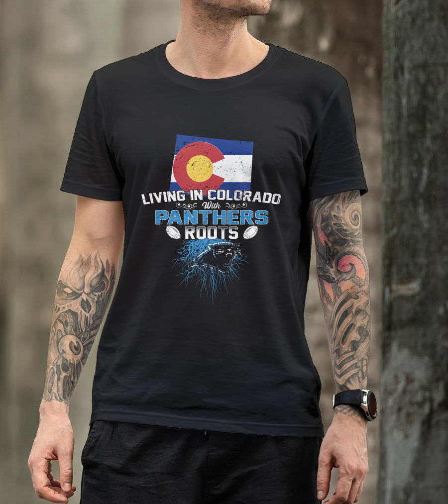 Living In Colorado With Panthers Roots Colorado Flag And Panther T-Shirt