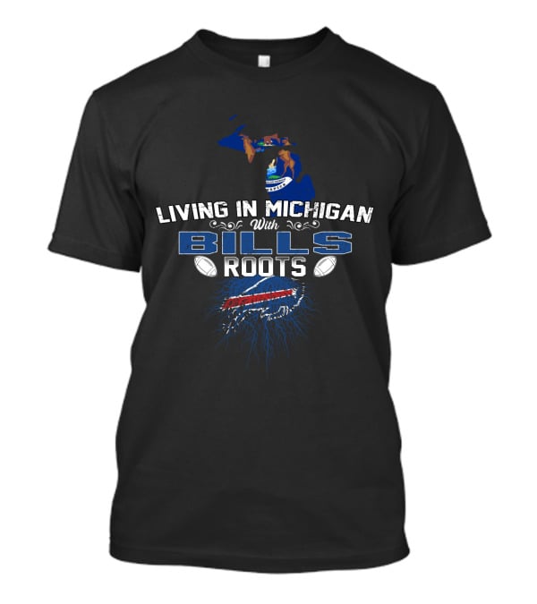 Living In Michigan With Bills Roots Buffalo Team Football T-Shirt