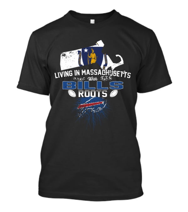 Living In Massachusetts With Bills Roots Featuring Buffalo Football Passion And Proud Heritage T-Shirt