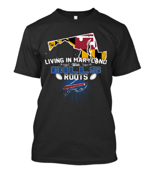 Living In Maryland With Bills Roots Maryland Flag Buffalo Football T-Shirt