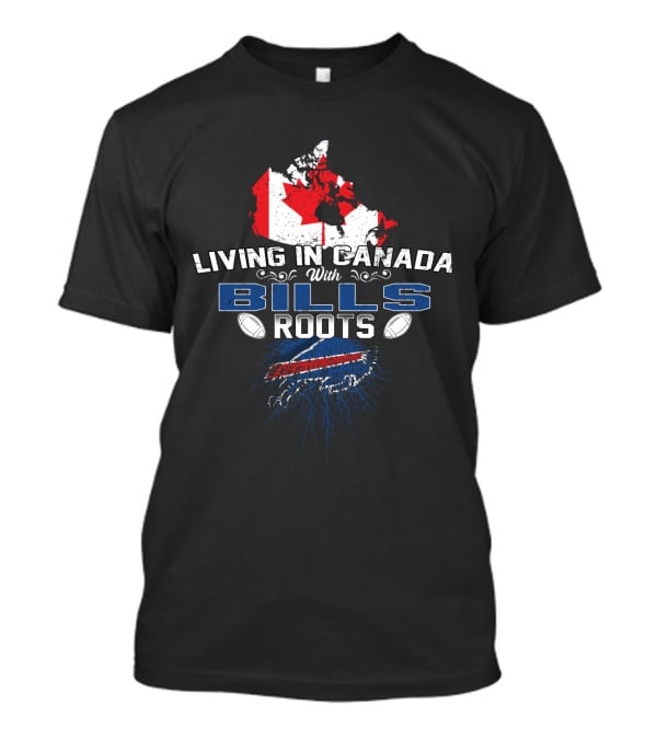 Living In Canada With Buffalo Bills Roots Football T-Shirt