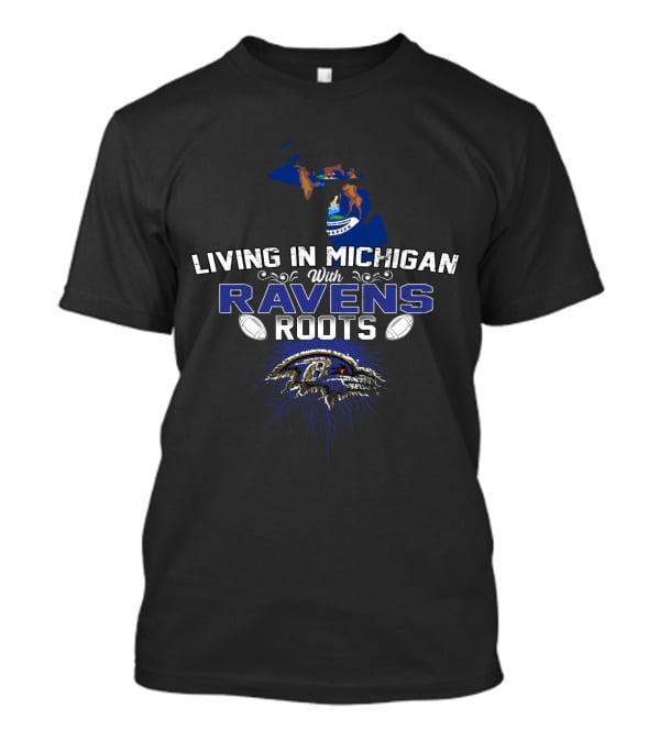 Living In Michigan With Ravens Roots Baltimore Football Fans T-Shirt
