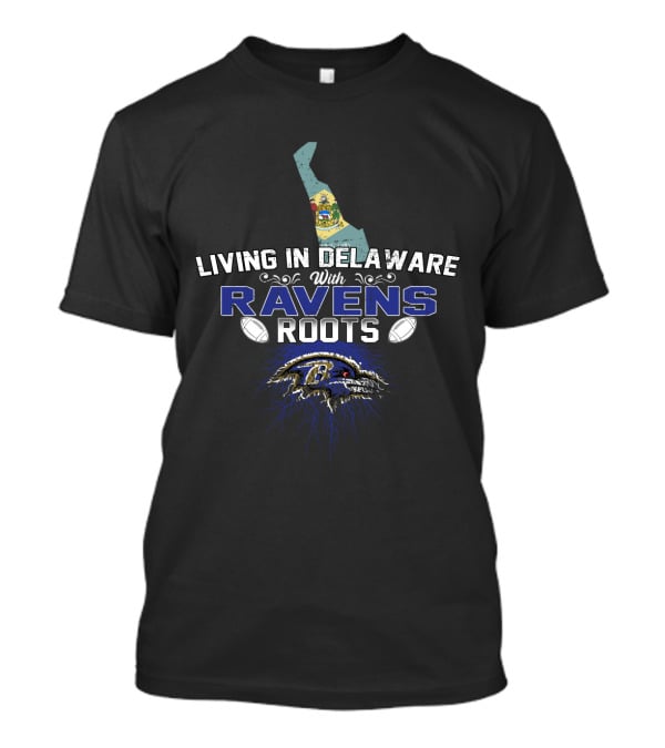 Living In Delaware With Ravens Roots Baltimore Football Fans T-Shirt