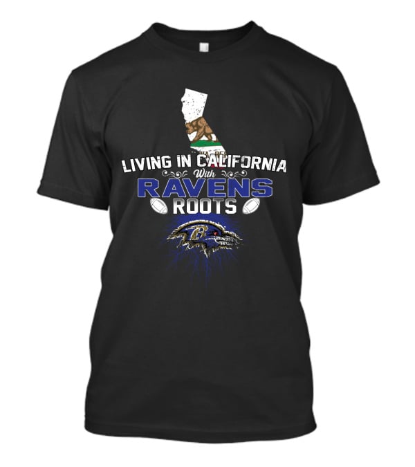 Living In California With Baltimore Ravens Roots T-Shirt