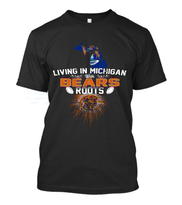 Living In Michigan With Bears Roots Football Connection T-Shirt