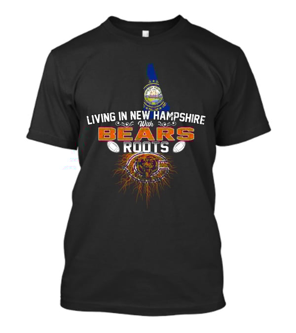 Living In New Hampshire With Chicago Bears Roots Football Passion T-Shirt