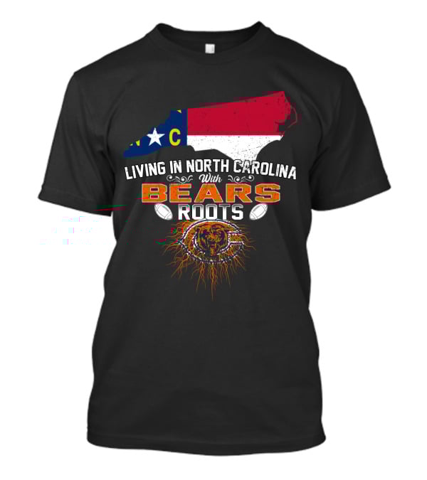 Living In North Carolina With Bears Roots And Chicago Flag Outline T-Shirt